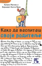 kako da vaspitaš svoje roditelje katrin matlen bernadet kosta prad