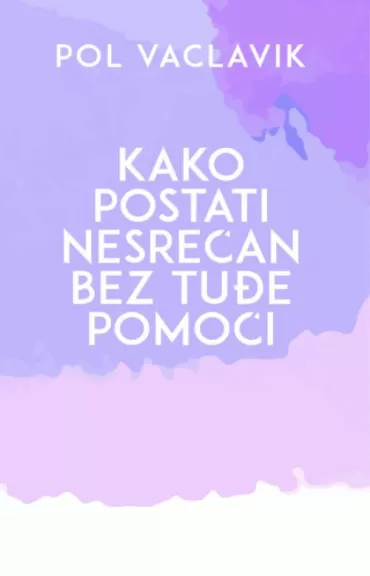 kako postati nesrećan bez tuđe pomoći pol vaclavik