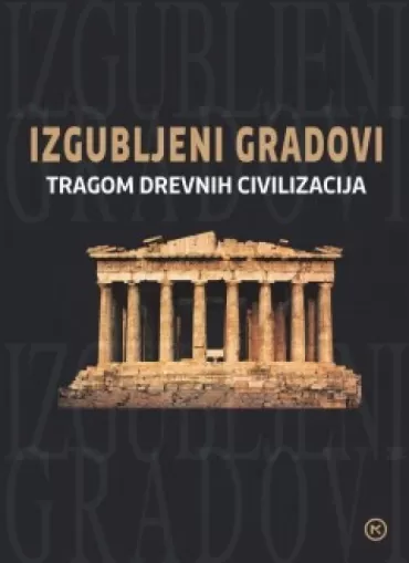 izgubljeni gradovi tragom drevnih civilizacija 