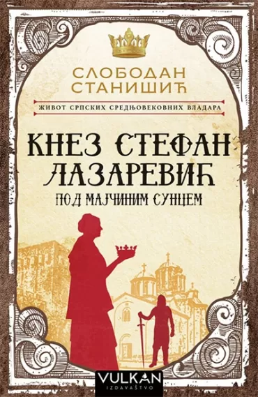život srpskih srednjovekovnih vladara knez stefan lazarević pod majčinim suncem slobodan stanišić