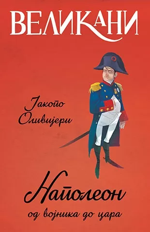velikani napoleon, od vojnika do cara jakopo olivijeri