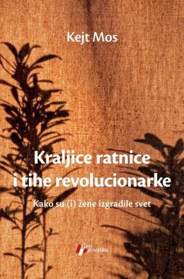 kraljice ratnice i tihe revolucionarke kako su (i) žene izgradile svet kejt mos