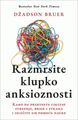 razmrsite klupko anksioznosti kako da prekinete cikluse strepnje, brige i straha i izlečite um pomoću nauke džadson bruer