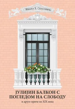 julijin balkon s pogledom na slobodu i druge priče iz xix veka ivana spasović