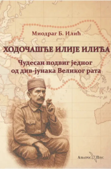 hodočašće ilije ilića čudesan podvig jednog od div junaka velikog rata miodrag b ilić